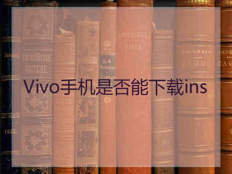 Vivo手机是否能下载ins