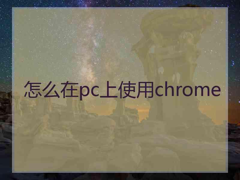 怎么在pc上使用chrome